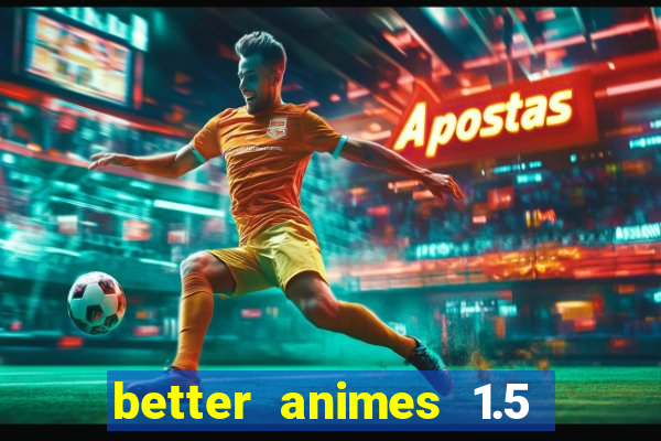 better animes 1.5 apk download